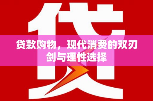 漯河贷款购物，现代消费的双刃剑与理性选择