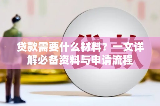 漯河贷款需要什么材料？一文详解必备资料与申请流程