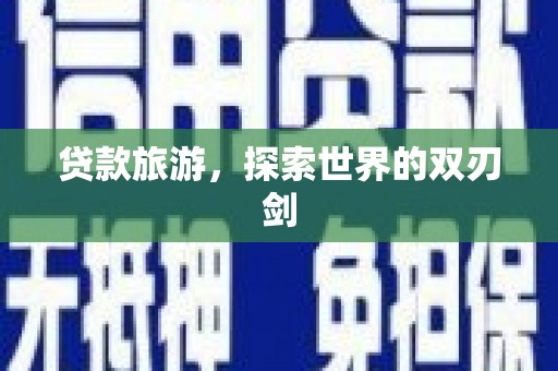 漯河贷款旅游，探索世界的双刃剑