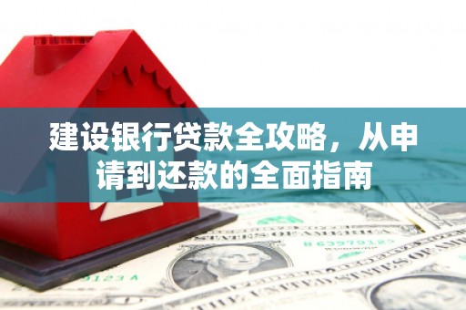 漯河建设银行贷款全攻略，从申请到还款的全面指南