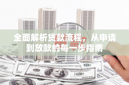 漯河全面解析贷款流程，从申请到放款的每一步指南