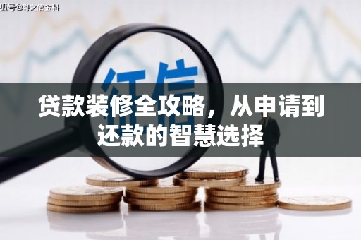 漯河贷款装修全攻略，从申请到还款的智慧选择
