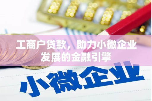 漯河工商户贷款，助力小微企业发展的金融引擎