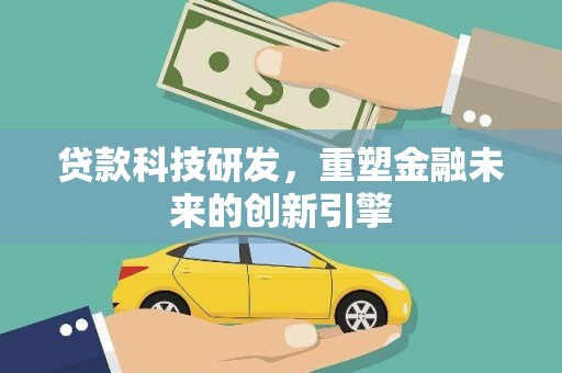 漯河贷款科技研发，重塑金融未来的创新引擎
