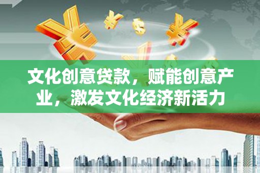 漯河文化创意贷款，赋能创意产业，激发文化经济新活力