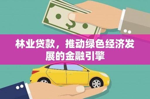 漯河林业贷款，推动绿色经济发展的金融引擎
