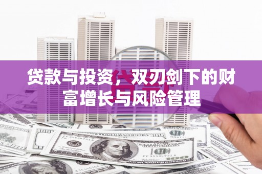 漯河贷款与投资，双刃剑下的财富增长与风险管理
