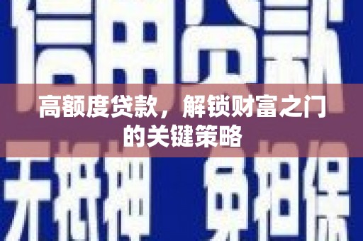 漯河高额度贷款，解锁财富之门的关键策略