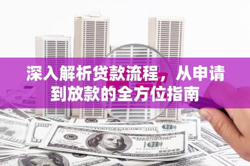 漯河深入解析贷款流程，从申请到放款的全方位指南