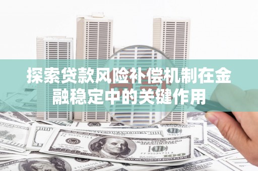漯河探索贷款风险补偿机制在金融稳定中的关键作用