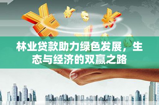 漯河林业贷款助力绿色发展，生态与经济的双赢之路
