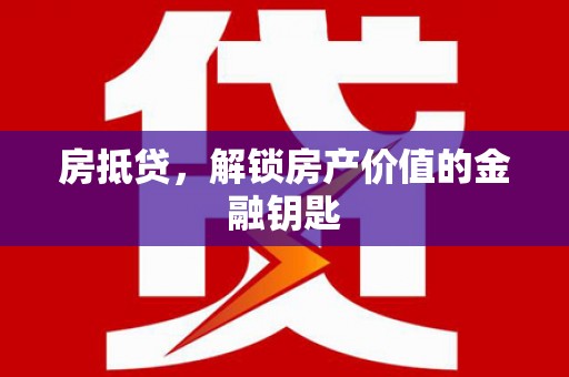 漯河房抵贷，解锁房产价值的金融钥匙