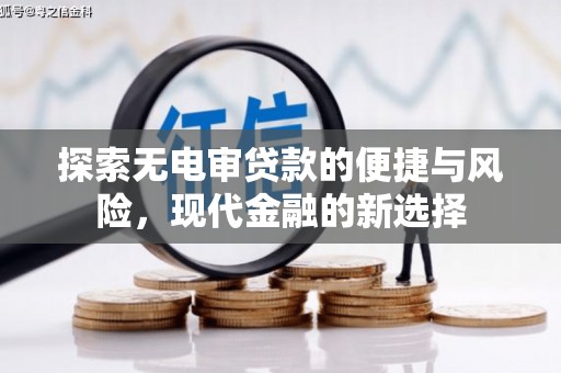 漯河探索无电审贷款的便捷与风险，现代金融的新选择