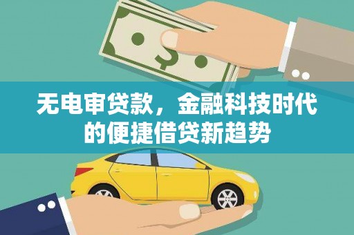 漯河无电审贷款，金融科技时代的便捷借贷新趋势