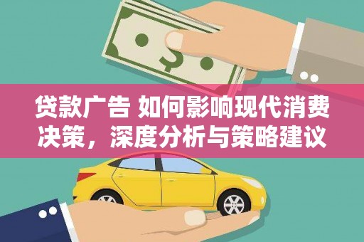 漯河贷款广告 如何影响现代消费决策，深度分析与策略建议