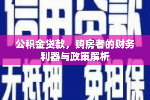 漯河公积金贷款，购房者的财务利器与政策解析