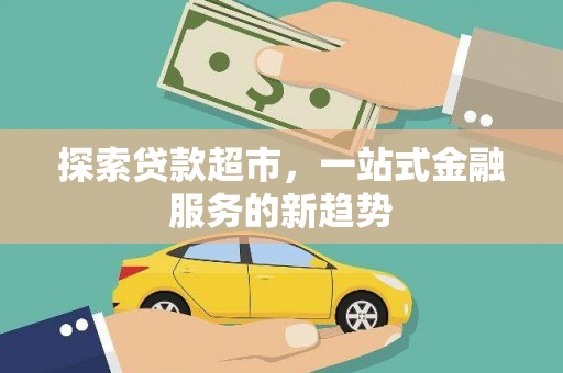 漯河探索贷款超市，一站式金融服务的新趋势