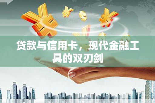 漯河贷款与信用卡，现代金融工具的双刃剑