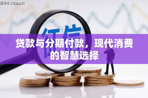 漯河贷款与分期付款，现代消费的智慧选择