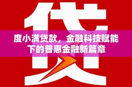 漯河度小满贷款，金融科技赋能下的普惠金融新篇章