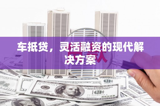 漯河车抵贷，灵活融资的现代解决方案