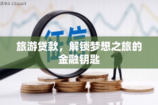 漯河旅游贷款，解锁梦想之旅的金融钥匙