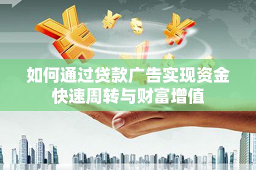 漯河如何通过贷款广告实现资金快速周转与财富增值