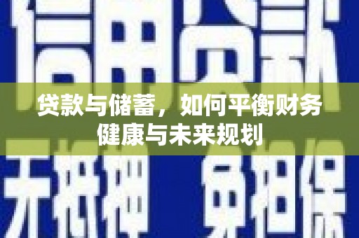 漯河贷款与储蓄，如何平衡财务健康与未来规划