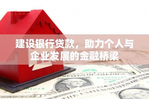 漯河建设银行贷款，助力个人与企业发展的金融桥梁
