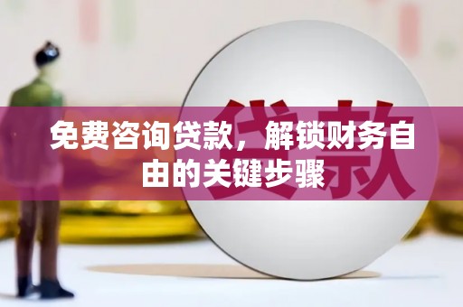 漯河免费咨询贷款，解锁财务自由的关键步骤