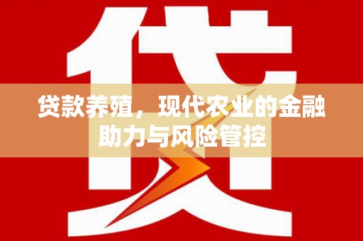 漯河贷款养殖，现代农业的金融助力与风险管控