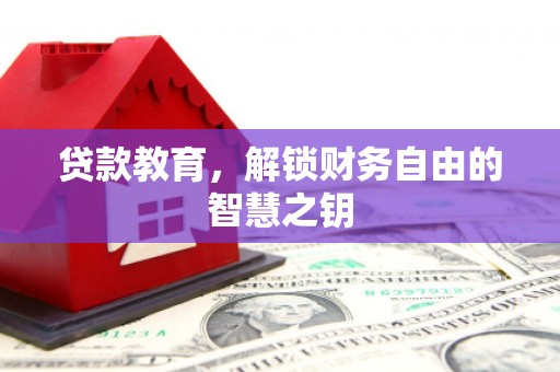 漯河贷款教育，解锁财务自由的智慧之钥