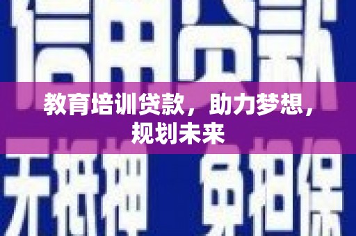 漯河教育培训贷款，助力梦想，规划未来