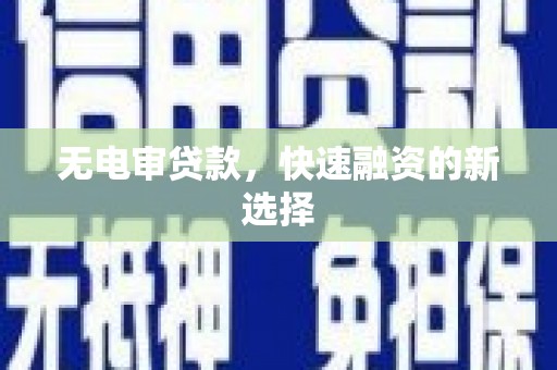 漯河无电审贷款，快速融资的新选择
