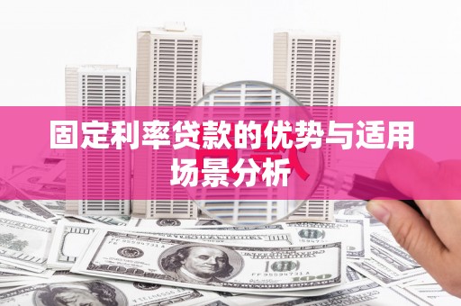 漯河固定利率贷款的优势与适用场景分析