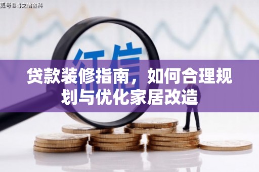 漯河贷款装修指南，如何合理规划与优化家居改造