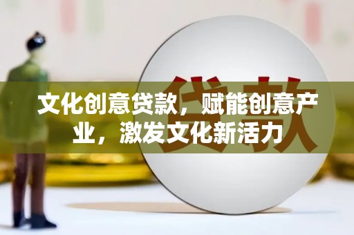漯河文化创意贷款，赋能创意产业，激发文化新活力