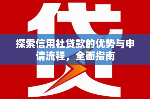 漯河探索信用社贷款的优势与申请流程，全面指南