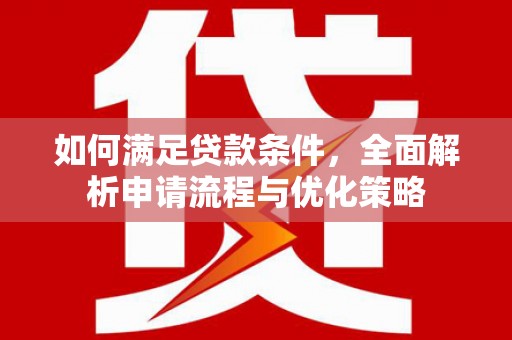 漯河如何满足贷款条件，全面解析申请流程与优化策略