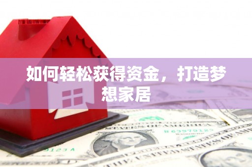 漯河如何轻松获得资金，打造梦想家居