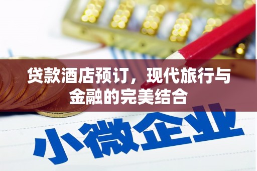 漯河贷款酒店预订，现代旅行与金融的完美结合