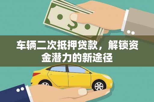 漯河车辆二次抵押贷款，解锁资金潜力的新途径