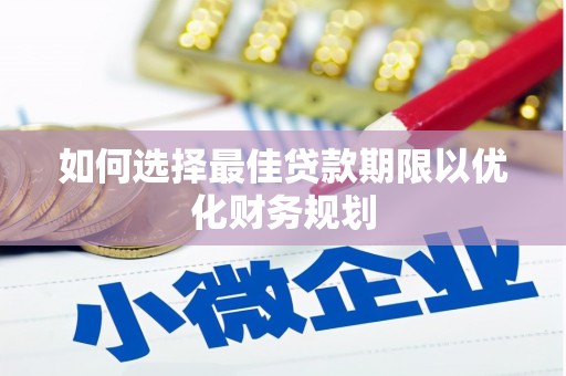 漯河如何选择最佳贷款期限以优化财务规划