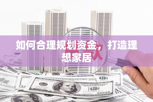 漯河如何合理规划资金，打造理想家居
