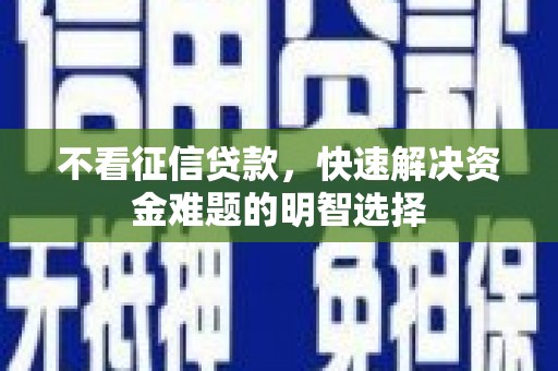 漯河不看征信贷款，快速解决资金难题的明智选择