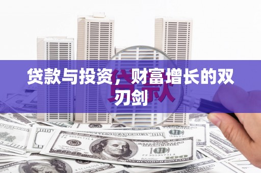 漯河贷款与投资，财富增长的双刃剑