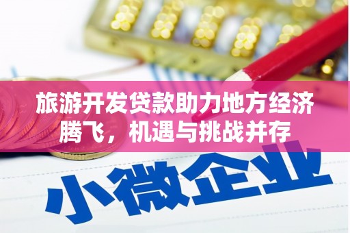 漯河旅游开发贷款助力地方经济腾飞，机遇与挑战并存