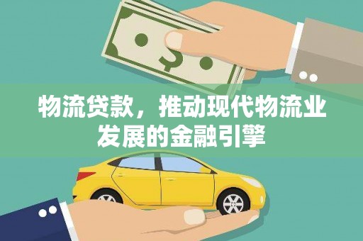 漯河物流贷款，推动现代物流业发展的金融引擎
