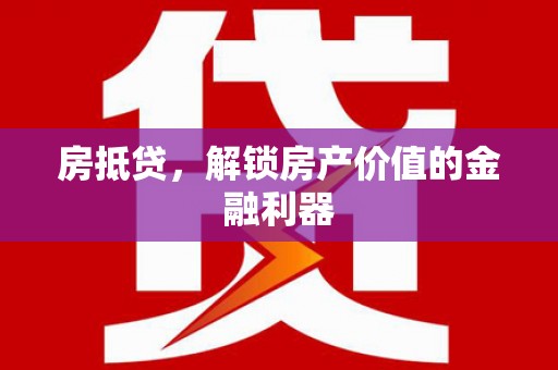 漯河房抵贷，解锁房产价值的金融利器