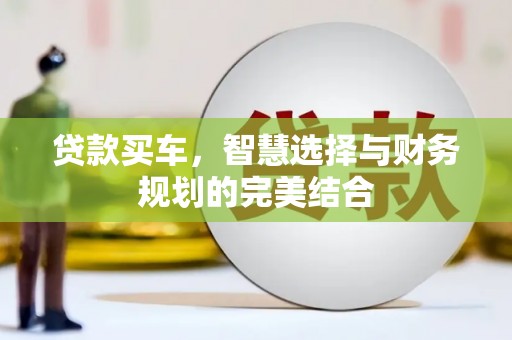 漯河贷款买车，智慧选择与财务规划的完美结合